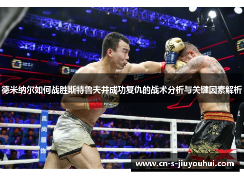 德米纳尔如何战胜斯特鲁夫并成功复仇的战术分析与关键因素解析