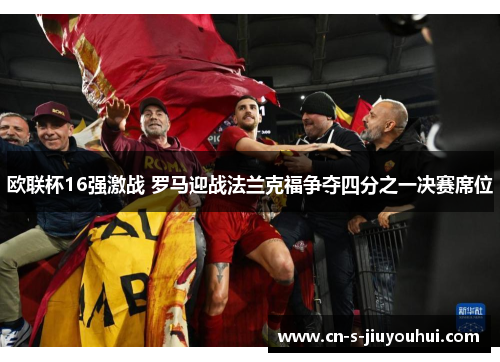 欧联杯16强激战 罗马迎战法兰克福争夺四分之一决赛席位