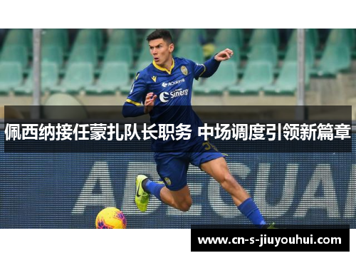佩西纳接任蒙扎队长职务 中场调度引领新篇章