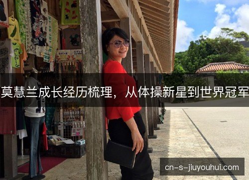 莫慧兰成长经历梳理，从体操新星到世界冠军