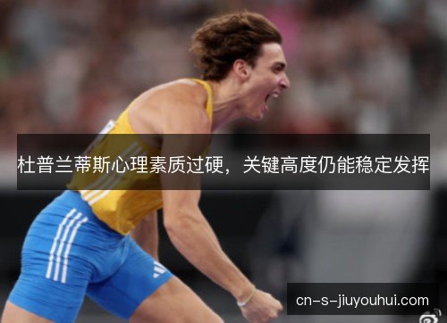 杜普兰蒂斯心理素质过硬，关键高度仍能稳定发挥